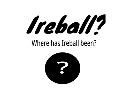 WHERE HAS IREBALL BEEN!?