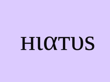 (I'm back!) Hiatus