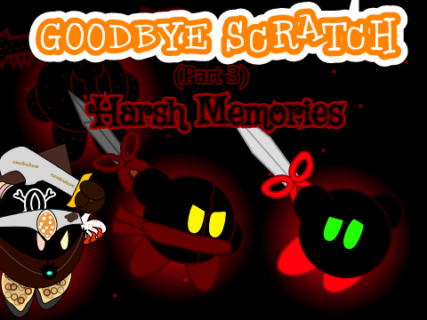 Goodbye Scratch (Part 3) Harsh Memories