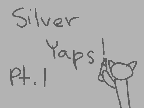 ~|°Silver Yaps!!°|~ Part °|° 1~