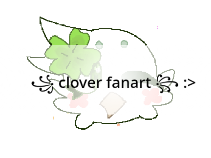 ꧁ clover fanart ꧂ :>