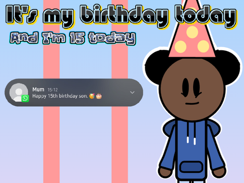 It's birthday today, and now I am 15