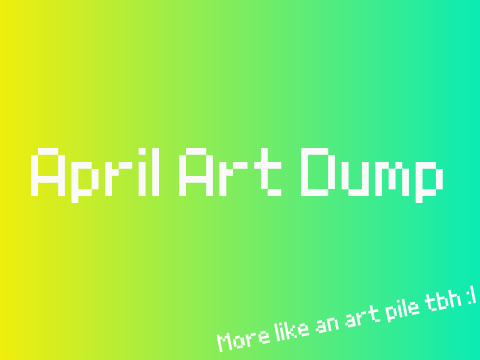 ~{April Art Dump}~