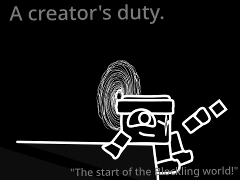 A creator's duty. - "The start of the blockling world!"