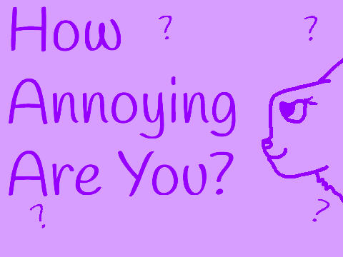 How annoying are you?