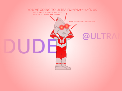 I'M NOT A DUDE OR A USER LINK I'M JUST ULTRAMAN-
