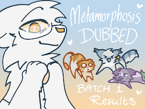 Results!! Metamorphosis DUBBED Batch 1