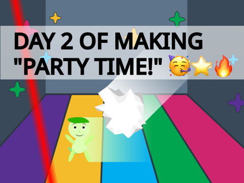 Day 2 of making "Party time!"