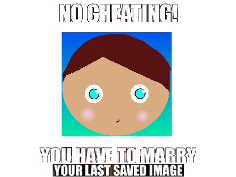 You Have To Marry Your Last Saved Image!!!!! remix remix remix-2