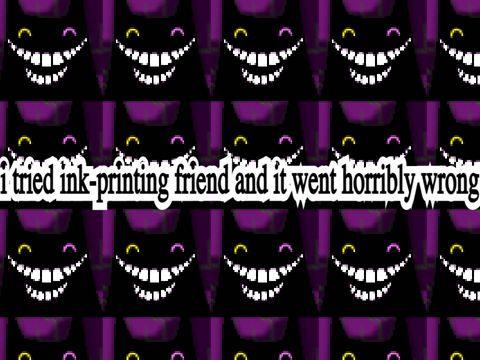 i tried ink-printing FRIEND and it went horribly wrong