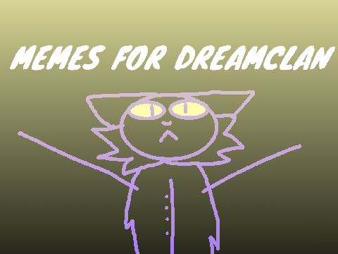 Dreamclan may be late, so eat some memes Abt it