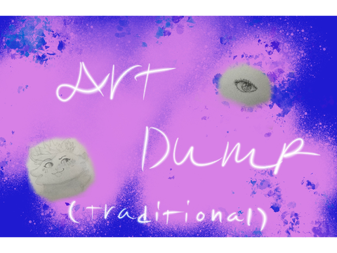 Traditional Art Dump!!!