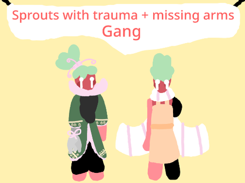 Sprouts with trauma + missing arms gang 