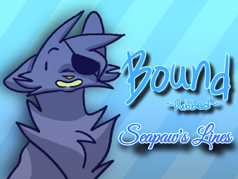 ☆*☆ Bound ~Dubbed~ / ➛➲ Seapaw's Lines ☆*☆