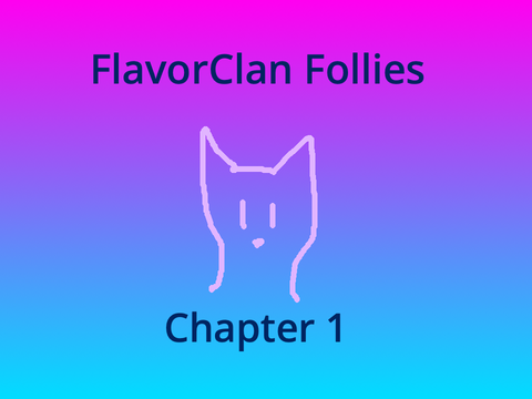 FlavorClan Follies- Chapter 1