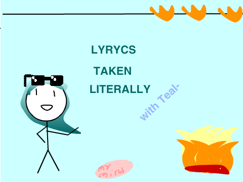 LYRICS TAKEN LITERALLY (with Teal- )