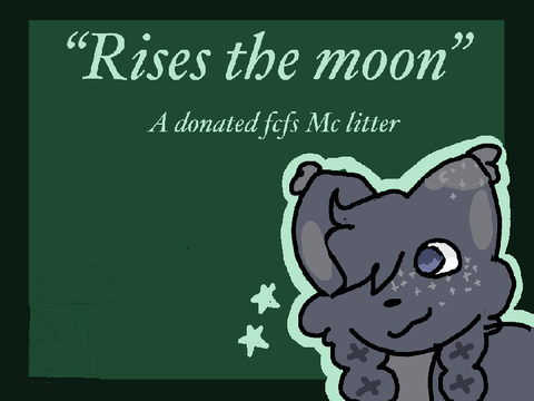 Closed)) ❝ Rises the Moon ❞ - A fcfs Flurryclan litter