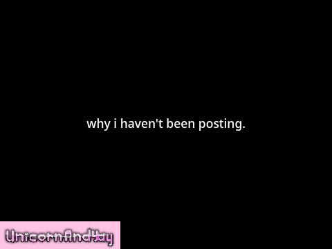 why I haven't been posting. (read desc)