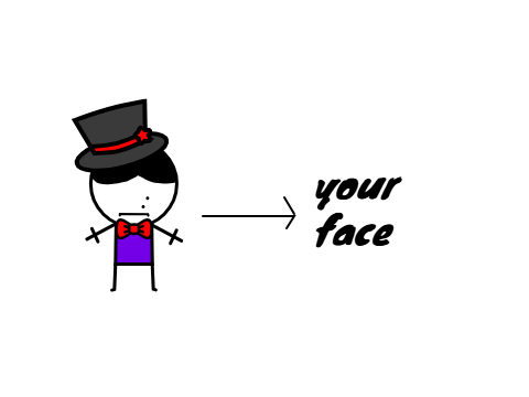I'M YOUR FACE >:)