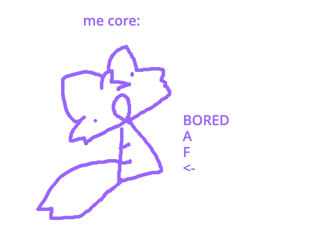 Me when bored core: