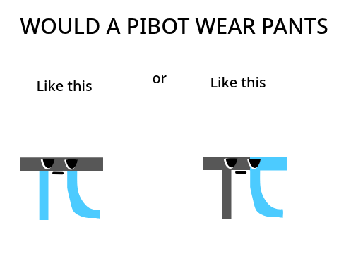 How would a Pibot wear pants?