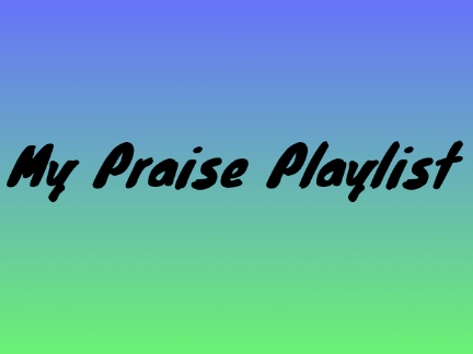 MY PRAISE PLAYLIST