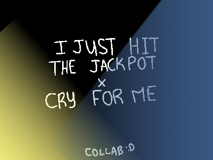 I JUST HIT THE JACKPOT x CRY FOR ME [Fake Collab]