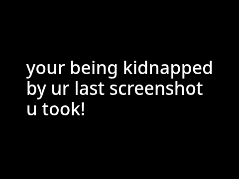 YOUR BEING KIDNAPPED BY UR LAST- 