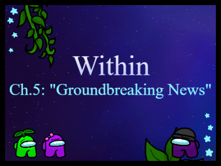Within Ch.5: "Groundbreaking News"