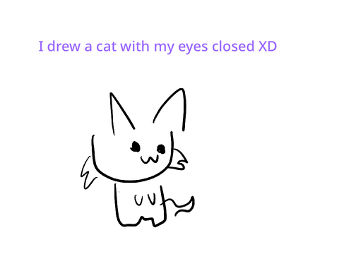 I drew a cat with my eyes closed :3