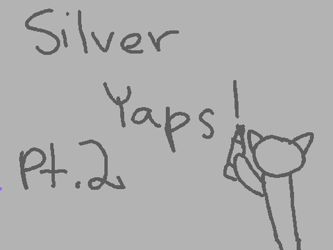 ~|°Silver Yaps!!°|~ Part °|° 2~