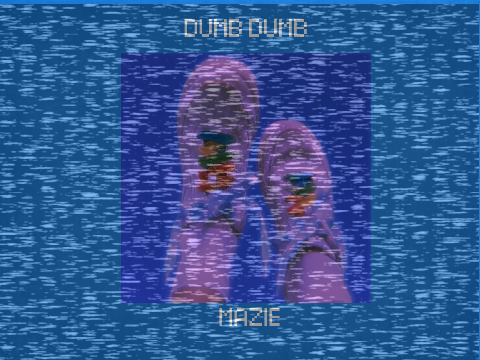 DUMB DUMB - MAZIE ! !
