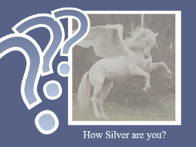 how Silver are you? 