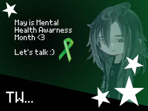 + May is Mental Health Awareness Month. - Let's chat :3 +