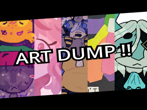 art dump !!! ohh yeah