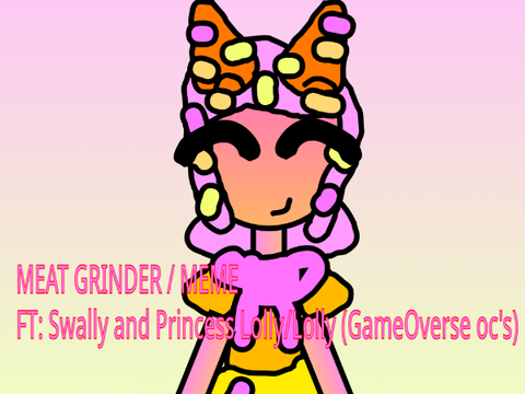 MEAT GRINDER / MEME FT: Swally and Princess Lolly/Lolly (GameOverse oc's)