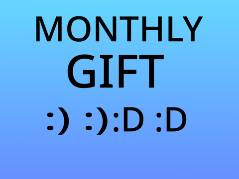 Monthly Gifts!!