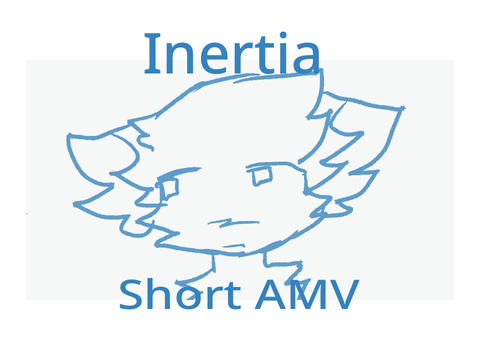 Inertia - Short AMV(+ updates)