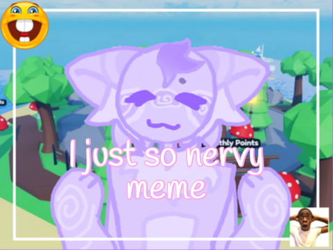 [I just get so nervy ⫶ MEME }