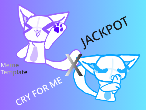 hit the jackpot X cry for me {Meme template}