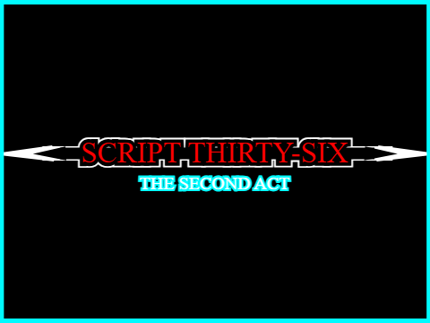 Script 36 [THE SECOND ACT]