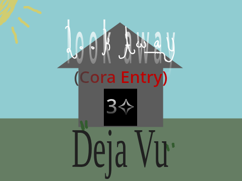 Look Away || 3✧ || Cora Entry - Deja Vu
