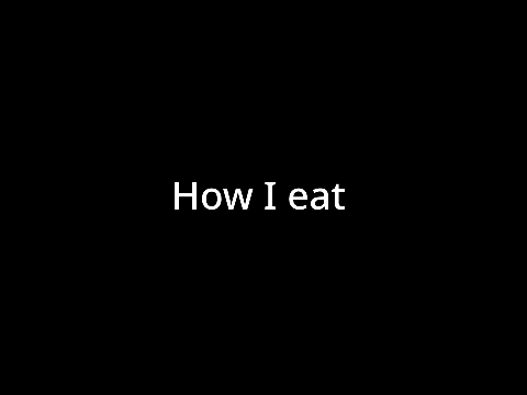 How I eat