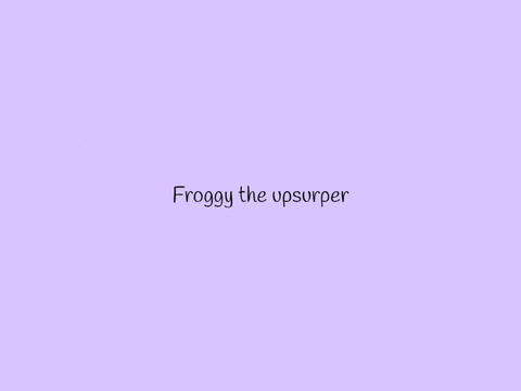 ☆FROGGY THE UPSURPER!!☆