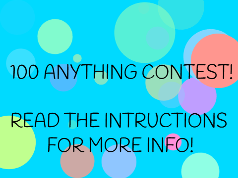 [CLOSED!!] 100 ANYTHING CONTEST!