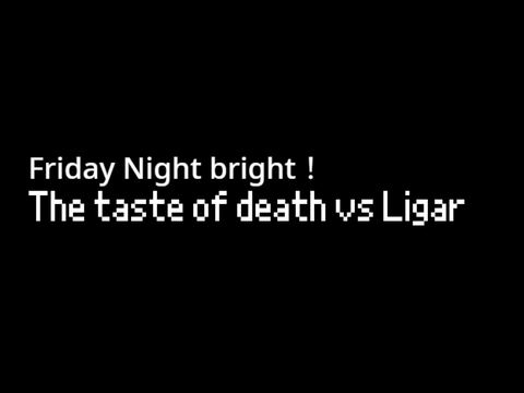 Friday Night bright！　The taste of death vs Ligar