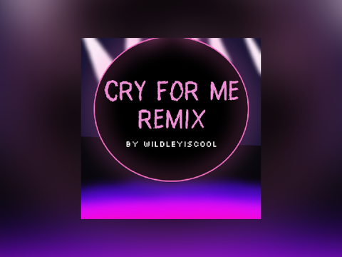 Cry For Me Remix - WildleyIsCool