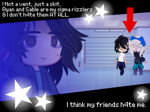 + I think my friends h4t3 me - not a vent +