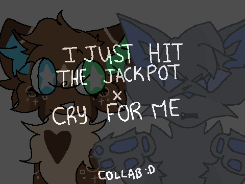 I JUST HIT THE JACKPOT x CRY FOR ME -  COLLAB