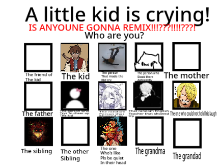 A little kid is crying! Who are you?  remix remix remix remix remix remix